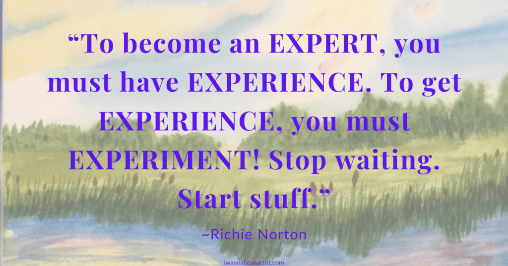 Watercolor painting of sky and and field and water, with quote: "To become an EXPERT, you must have EXPERIENCE. To get EXPERIENCE, you must EXPERIMENT! Stop waiting. Start stuff." ~Richie Norton